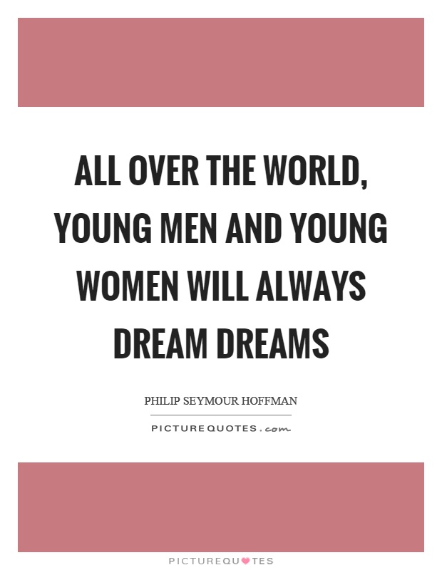 All over the world, young men and young women will always dream dreams Picture Quote #1