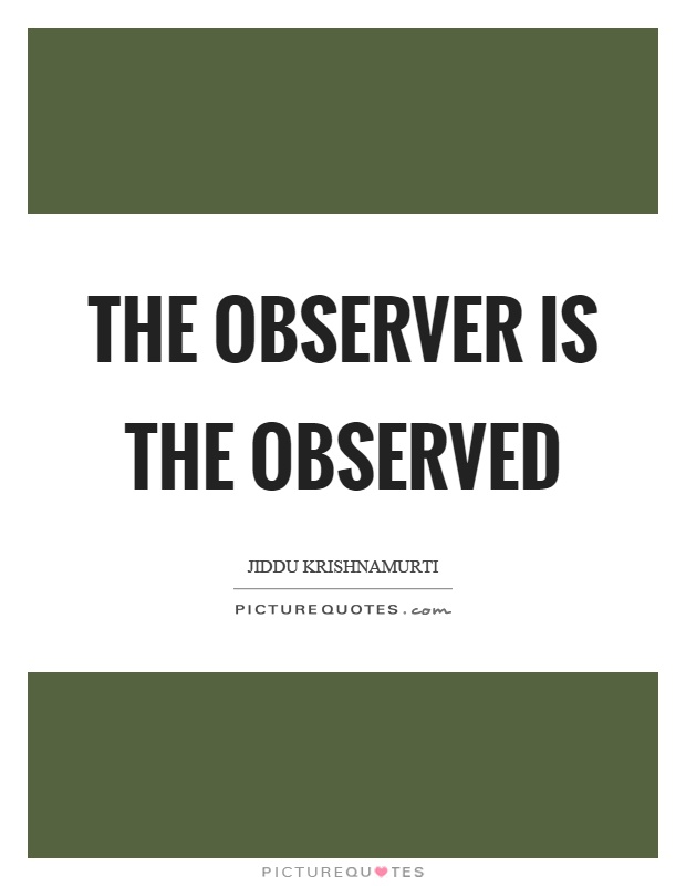 The observer is the observed Picture Quote #1