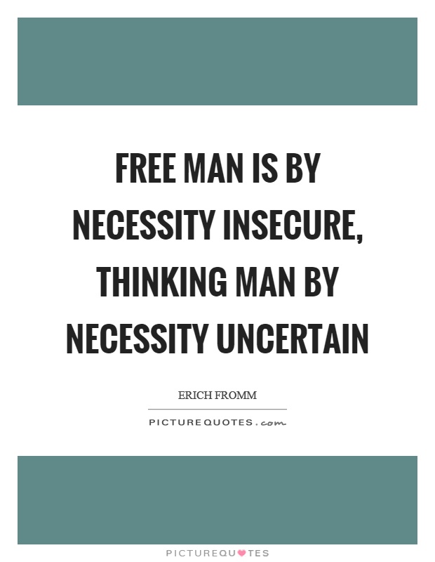 Free man is by necessity insecure, thinking man by necessity uncertain Picture Quote #1