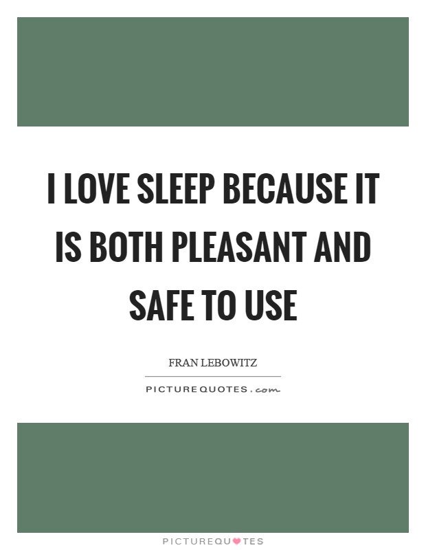 I love sleep because it is both pleasant and safe to use Picture Quote #1
