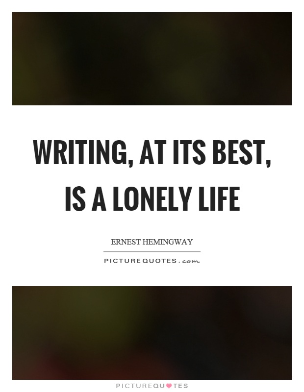 Writing, at its best, is a lonely life Picture Quote #1