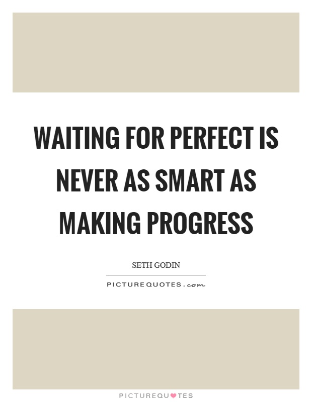 Waiting for perfect is never as smart as making progress Picture Quote #1