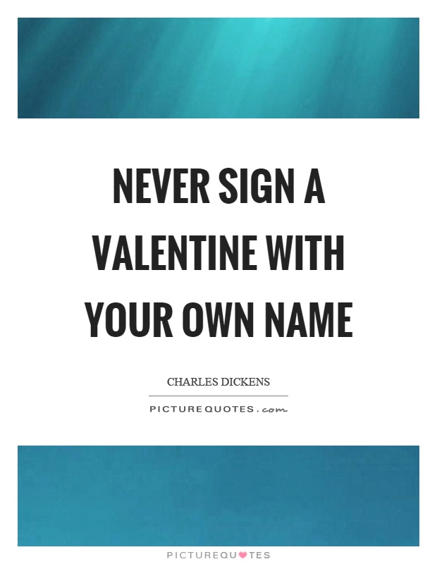 Never sign a valentine with your own name Picture Quote #1