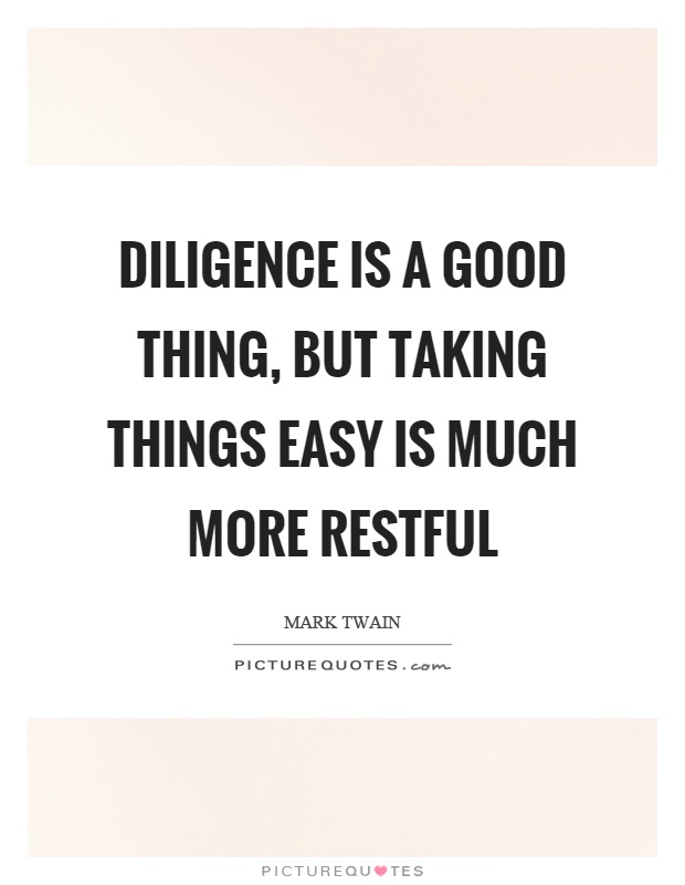 Diligence is a good thing, but taking things easy is much more restful Picture Quote #1