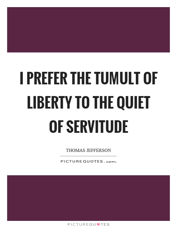I prefer the tumult of liberty to the quiet of servitude Picture Quote #1