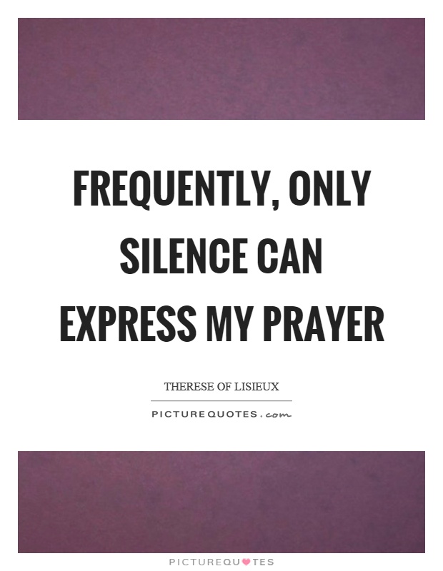 Frequently, only silence can express my prayer Picture Quote #1