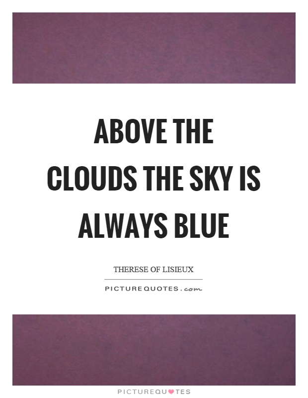 Above the clouds the sky is always blue Picture Quote #1