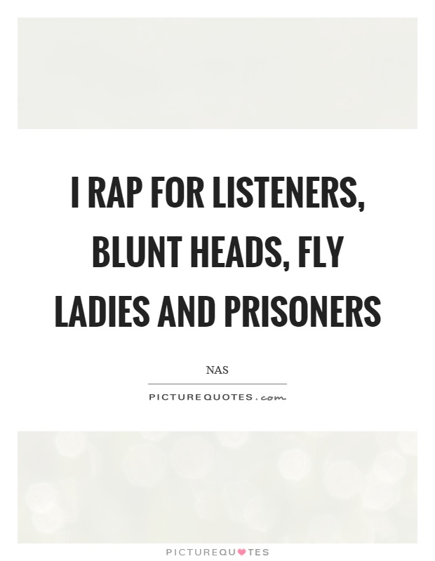I rap for listeners, blunt heads, fly ladies and prisoners Picture Quote #1
