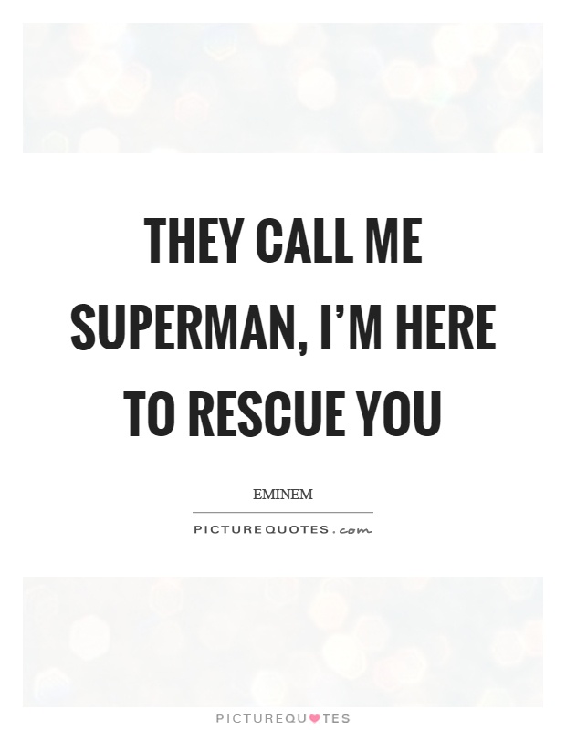 They call me superman, I’m here to rescue you Picture Quote #1
