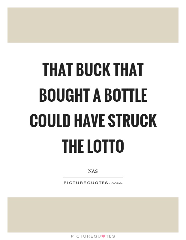 That buck that bought a bottle could have struck the lotto Picture Quote #1