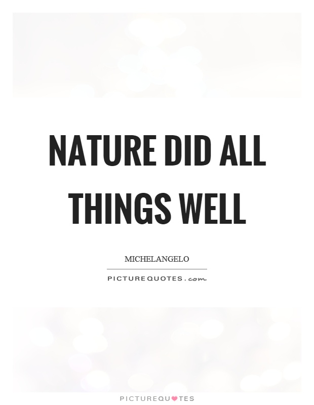 Nature did all things well Picture Quote #1