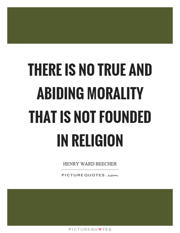 There is no true and abiding morality that is not founded in religion Picture Quote #1