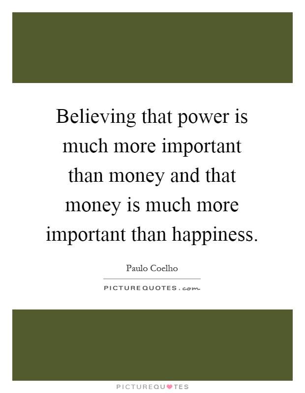 Believing that power is much more important than money and that money is much more important than happiness Picture Quote #1