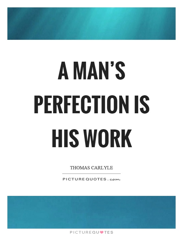 A man’s perfection is his work Picture Quote #1