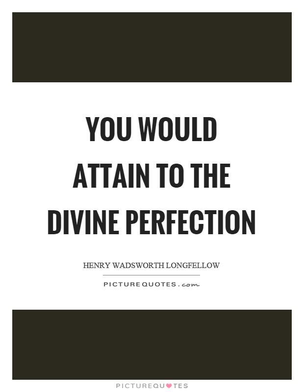 You would attain to the divine perfection Picture Quote #1