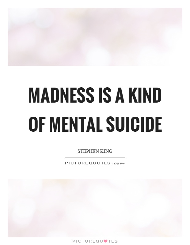 Madness is a kind of mental suicide Picture Quote #1