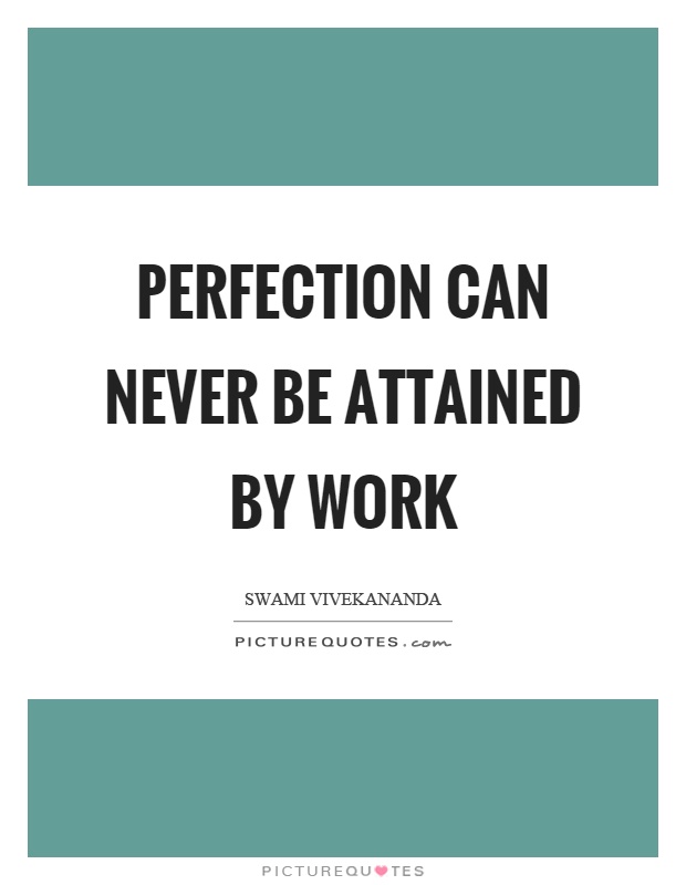 Perfection can never be attained by work Picture Quote #1