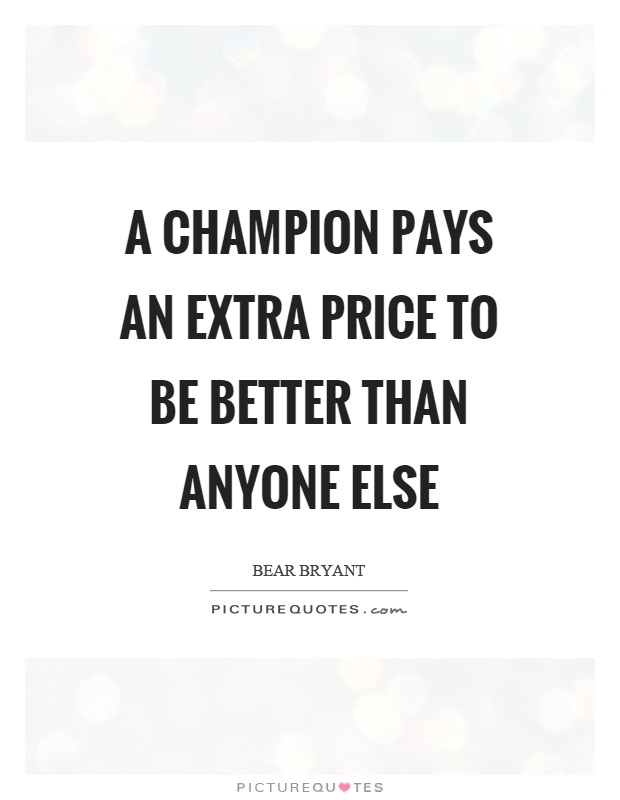 A champion pays an extra price to be better than anyone else Picture Quote #1