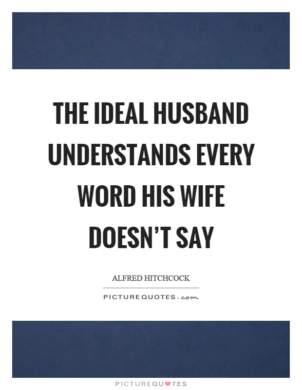 The ideal husband understands every word his wife doesn’t say Picture Quote #1