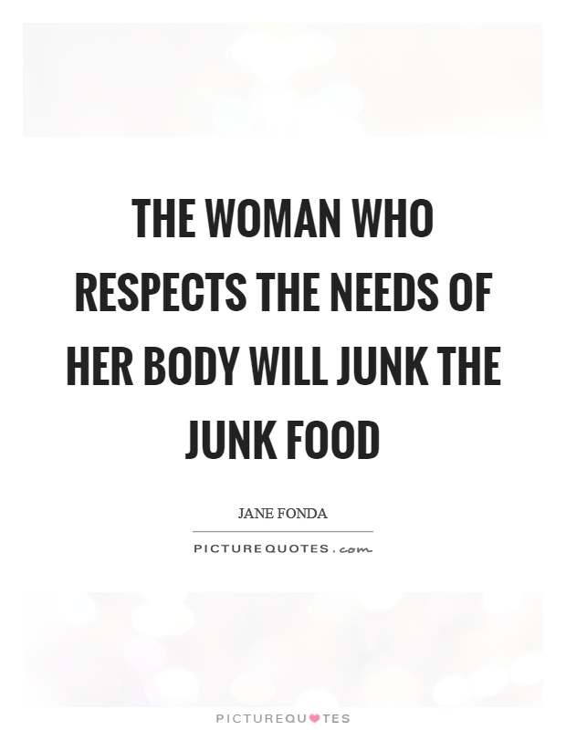 The woman who respects the needs of her body will junk the junk food Picture Quote #1