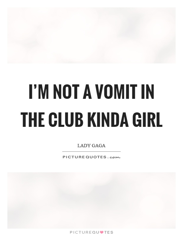 I'm not a vomit in the club kinda girl Picture Quote #1