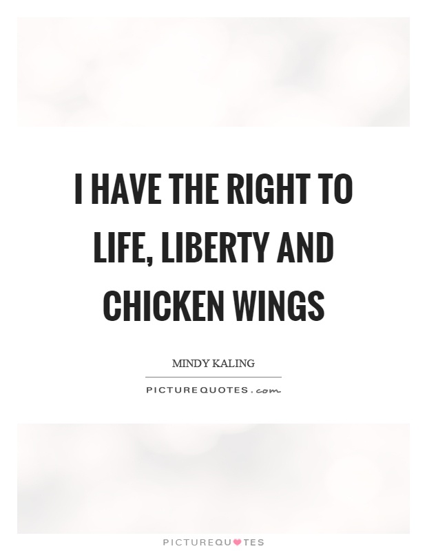 I have the right to life, liberty and chicken wings Picture Quote #1