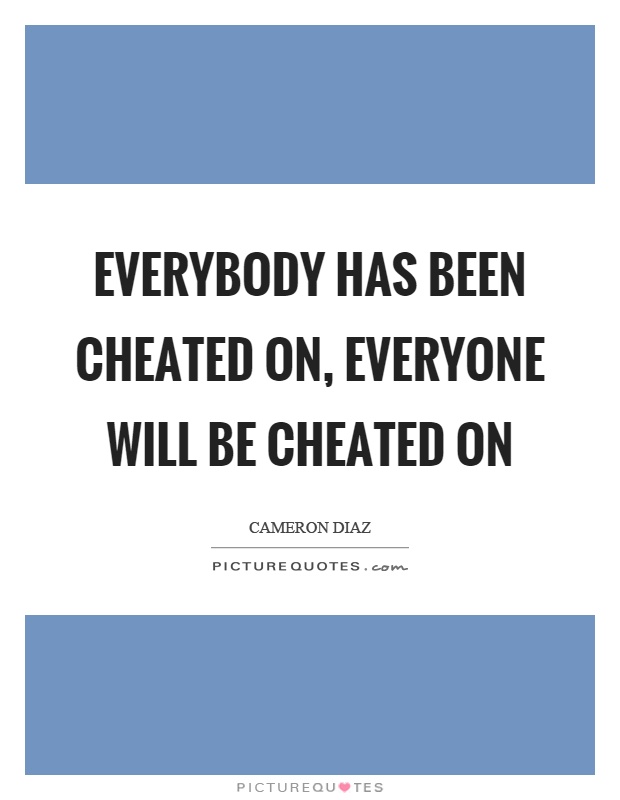 Everybody has been cheated on, everyone will be cheated on Picture Quote #1