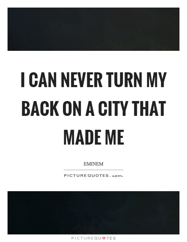 I can never turn my back on a city that made me Picture Quote #1