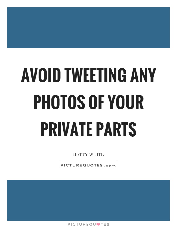 Avoid tweeting any photos of your private parts Picture Quote #1