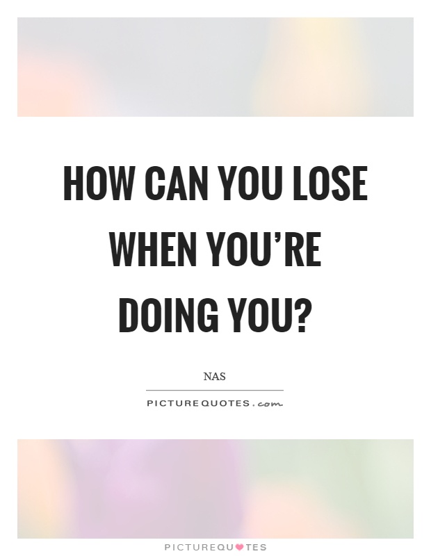 How can you lose when you’re doing you? Picture Quote #1