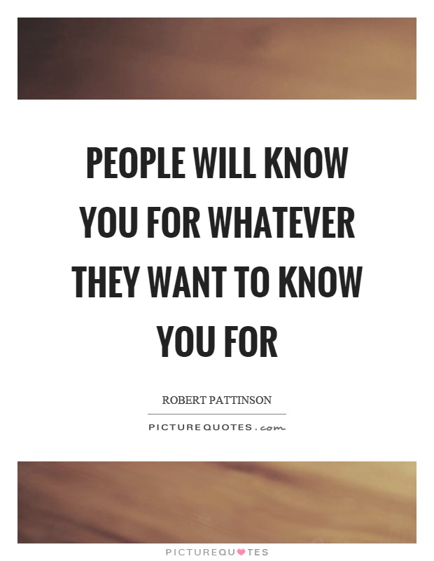 People will know you for whatever they want to know you for Picture Quote #1
