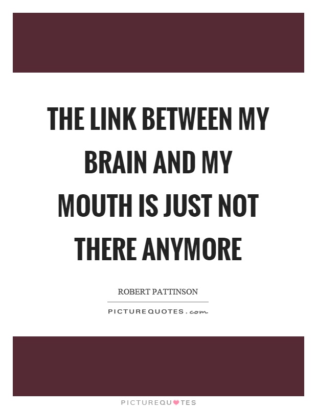 The link between my brain and my mouth is just not there anymore Picture Quote #1