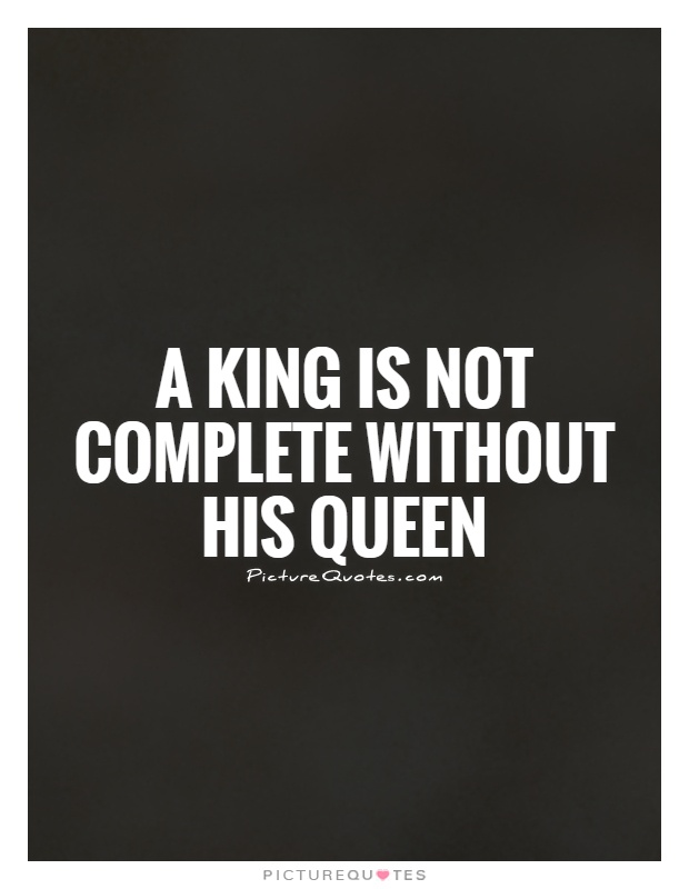 A King is not complete without his Queen Picture Quote #1