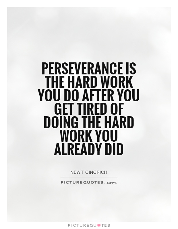 Perseverance is the hard work you do after you get tired of doing the hard work you already did Picture Quote #1