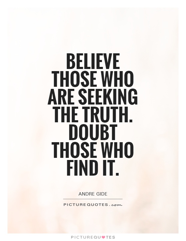 Believe those who are seeking the truth. Doubt those who find it Picture Quote #1