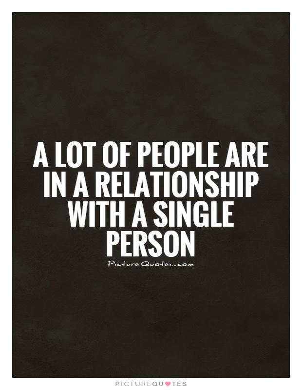 A lot of people are in a relationship with a single person Picture Quote #1