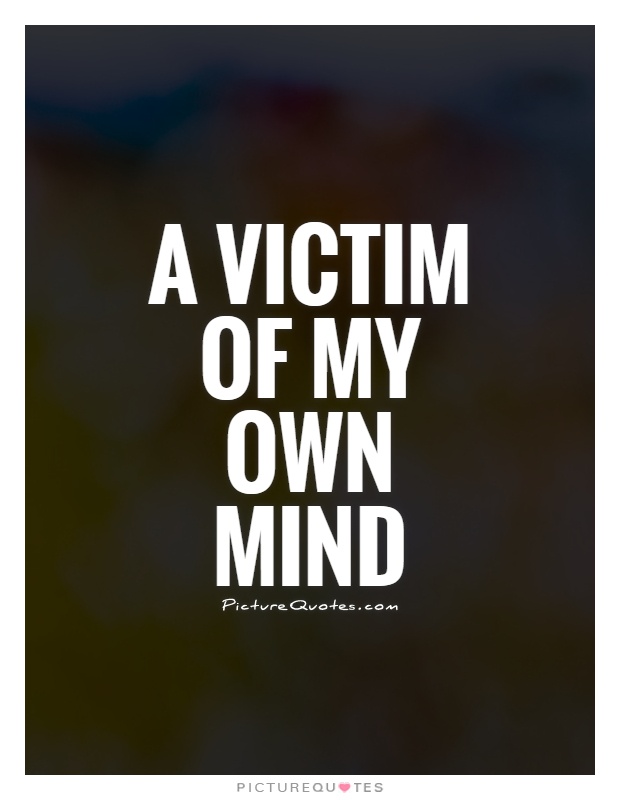 A victim of my own mind Picture Quote #1