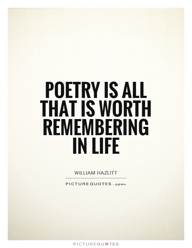 Poetry is all that is worth remembering in life Picture Quote #1