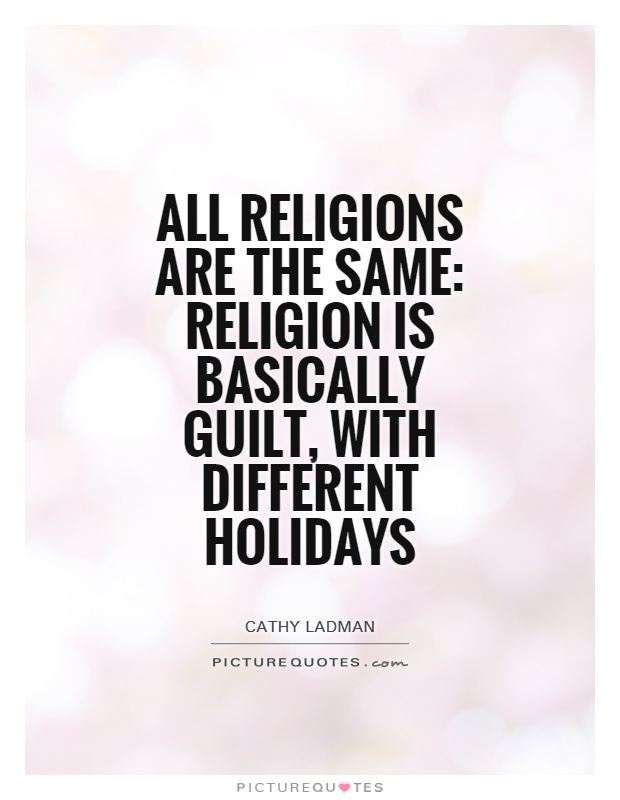 All religions are the same: religion is basically guilt, with different holidays Picture Quote #1