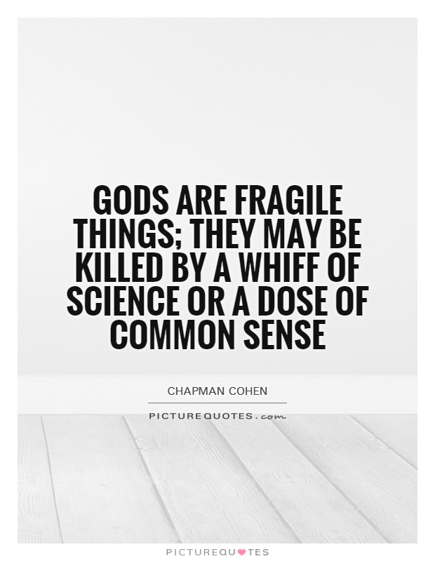 Gods are fragile things; they may be killed by a whiff of science or a dose of common sense Picture Quote #1
