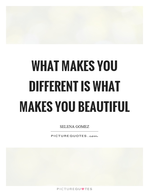 What makes you different is what makes you beautiful Picture Quote #1