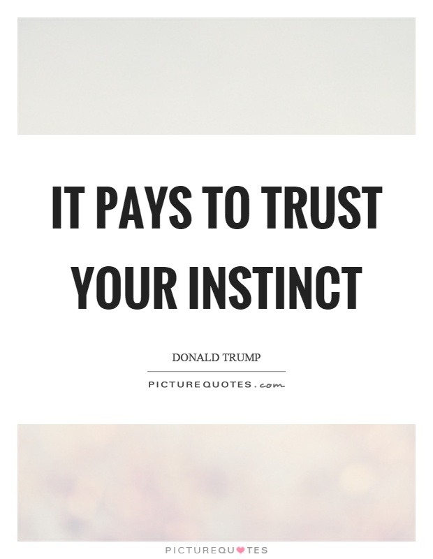 It pays to trust your instinct Picture Quote #1