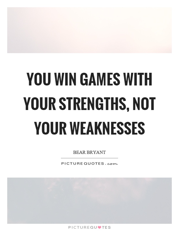 You win games with your strengths, not your weaknesses Picture Quote #1