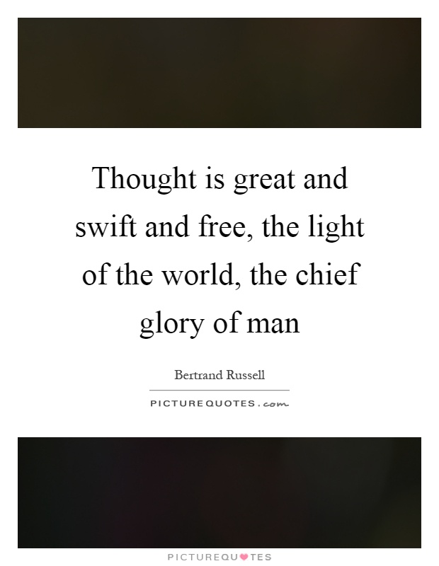 Thought is great and swift and free, the light of the world, the chief glory of man Picture Quote #1