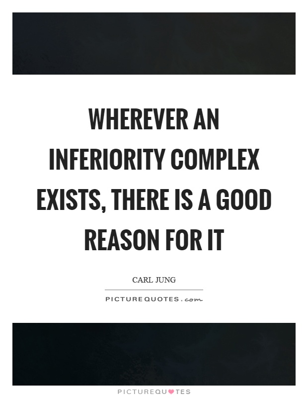 Wherever an inferiority complex exists, there is a good reason for it Picture Quote #1