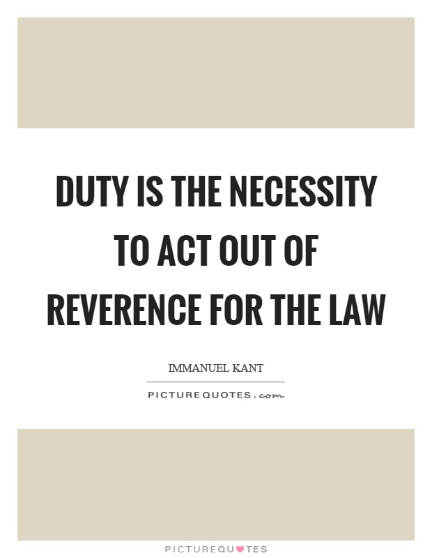 Duty is the necessity to act out of reverence for the law Picture Quote #1