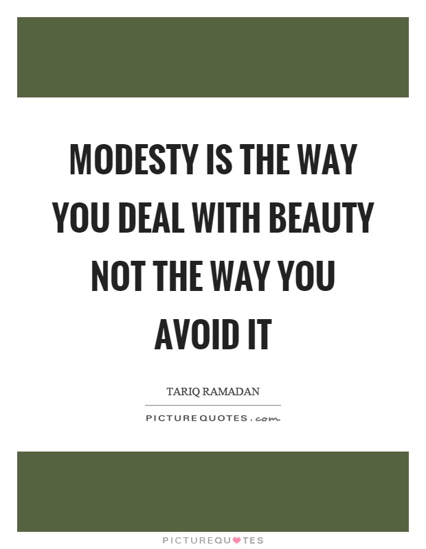 Modesty is the way you deal with beauty not the way you avoid it Picture Quote #1