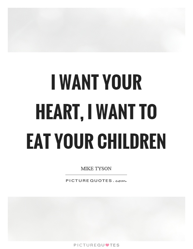 I want your heart, I want to eat your children Picture Quote #1