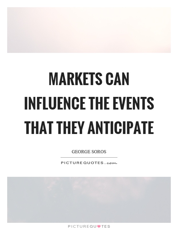 Markets can influence the events that they anticipate Picture Quote #1