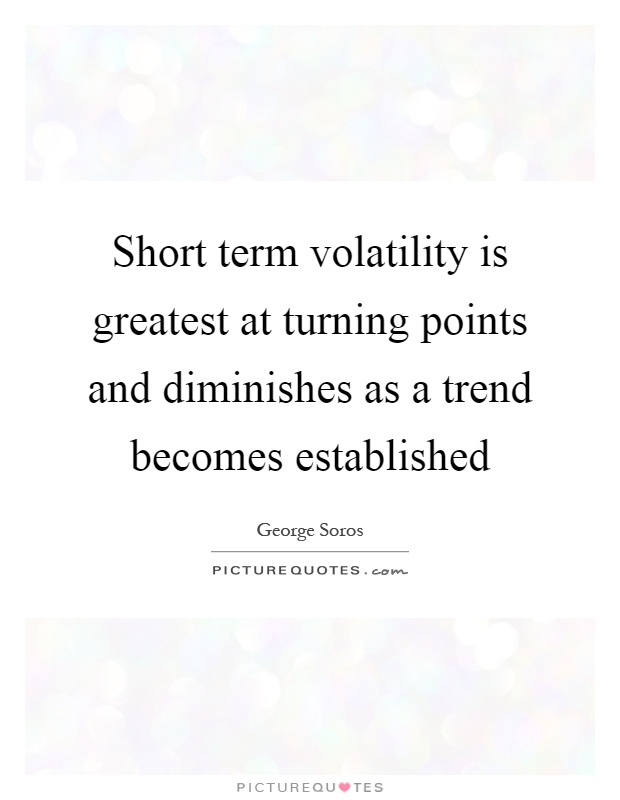 Short term volatility is greatest at turning points and diminishes as a trend becomes established Picture Quote #1